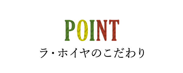 POINT ラ・ホイヤのこだわり